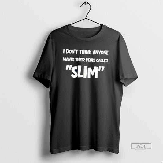 Official I Dont Think Anyone Wants Their Penis Called Slim