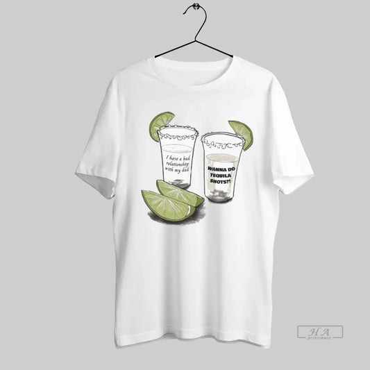 Official I Have A Bad Relationship With My Dad Wanna Do Tequila Shots - clothing by TeeHivey.com