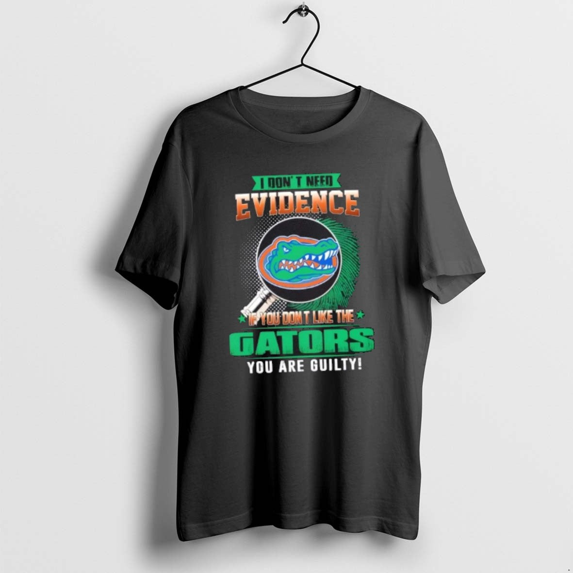 Official I Dont Need Evidence If You Dont Like The Florida Gators You Are Guilty - clothing by TeeHivey.com
