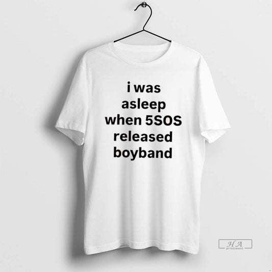 Official I Was Asleep When 5sos Released Boyband - clothing by TeeHivey.com