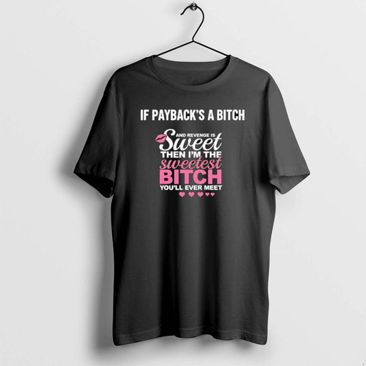 Official If Paybacks A Btch And Revenge Is Sweet Then Im The Sweetest Btch Youll - clothing by TeeHivey.com