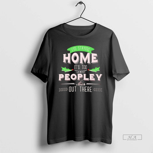 Official Im Staying Home Its Too Peopley Out There - clothing by TeeHivey.com