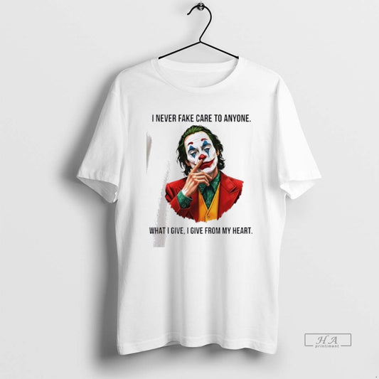 Official Joker I Never Fake Care To Anyone What I Give I Give From My - clothing by TeeHivey.com
