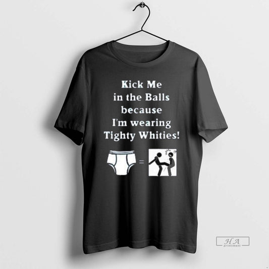 Official Kick Me In The Balls Because Im Wearing Tighty Whities Long Sleve - clothing by TeeHivey.com