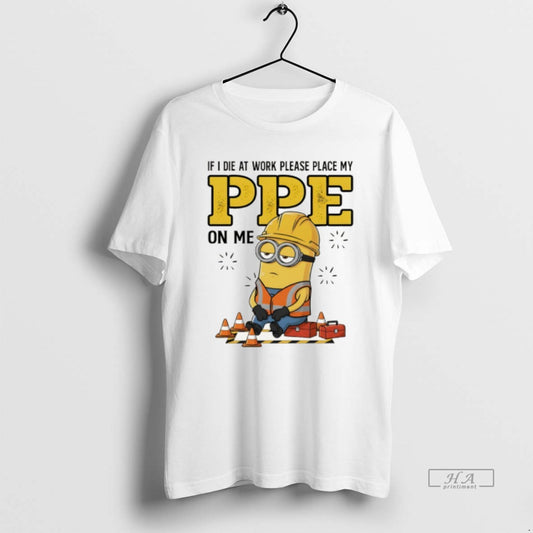 Official Minion If I Die At Work Please Place My Ppe On Me