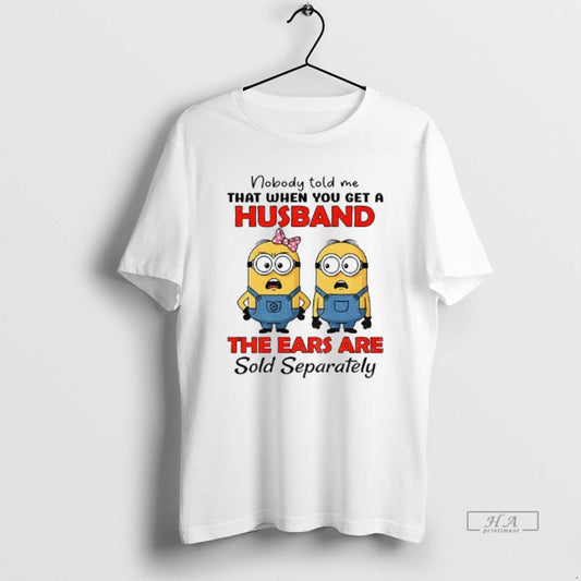 Official Minion Nobody Told Me That When You Get A Husband The Ears Are Sold - clothing by TeeHivey.com