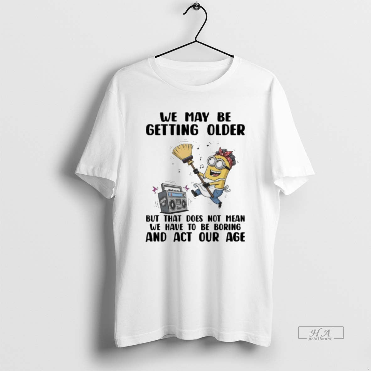Official Minions We May Be Getting Older But That Does Not Mean We Have To - clothing by TeeHivey.com
