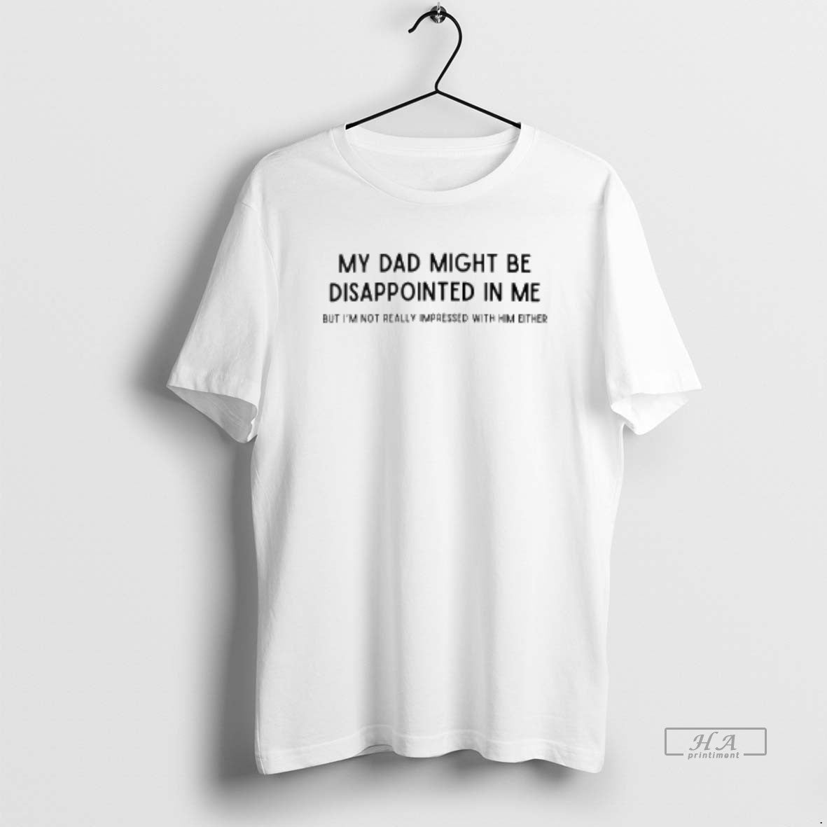 Official My Dad Might Be Disappointed In Me But Im Not Really Impressed With Him - clothing by TeeHivey.com