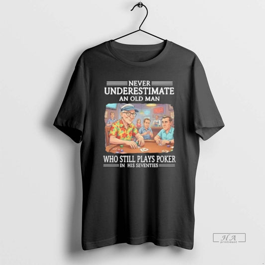 Official Never Underestimate An Old Man Who Still Plays Poker In His Seventies