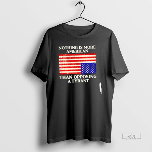 Official Nothing Is More American Than Opposing A Tyrant Us Flag - clothing by TeeHivey.com