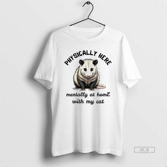 Official Opossum Physically Here Mentally At Home With My Cat - clothing by TeeHivey.com