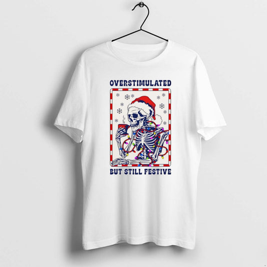 Official Overstimulated But Still Festive Santa Skeleton Christmas Christmas - clothing by TeeHivey.com
