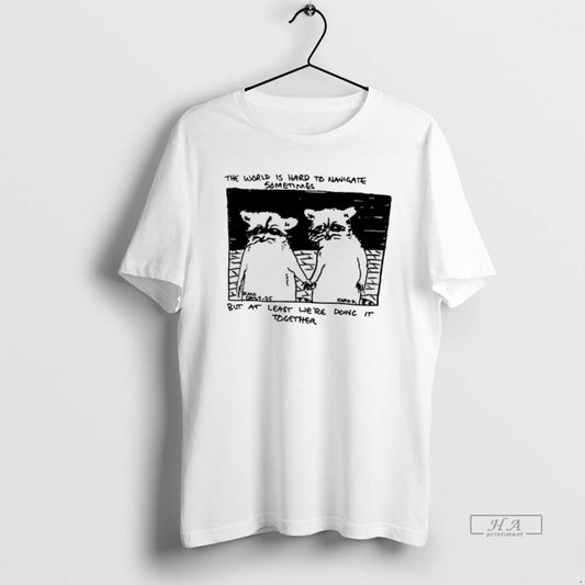 Official Raccoon The World Is Hard To Navigate But At Least Were Doing It Together - clothing by TeeHivey.com