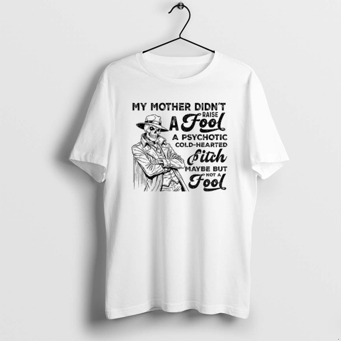 Official Skeleton My Mother Didnt Raise A Fool A Psychotic Cold Hearted Bitch Maybe But - clothing by TeeHivey.com