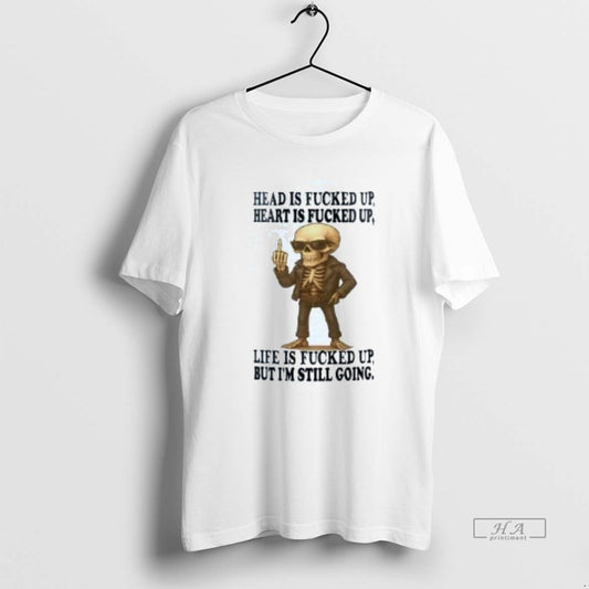 Official Skull Head Is Fucked Up Heart Is Fucked Up But Im Still Going - clothing by TeeHivey.com