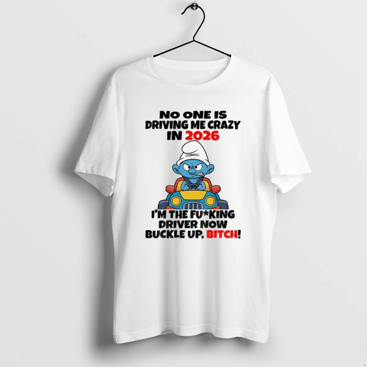 Official Smurf No One Is Driving Me Crazy In 2026 Im The Fucking Driver Now - clothing by TeeHivey.com