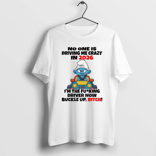 Official Smurf No One Is Driving Me Crazy In 2026 Im The Fucking Driver Now - clothing by TeeHivey.com