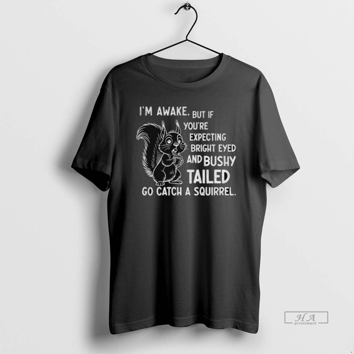 Official Squirrel Im Awake But If Youre Expecting Bright Eyed And Bushy Tailed Go Catch - clothing by TeeHivey.com