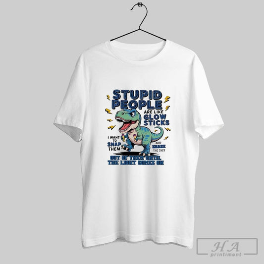 Official T Rex Dinosaur Stupid People Are Like Glow Sticks