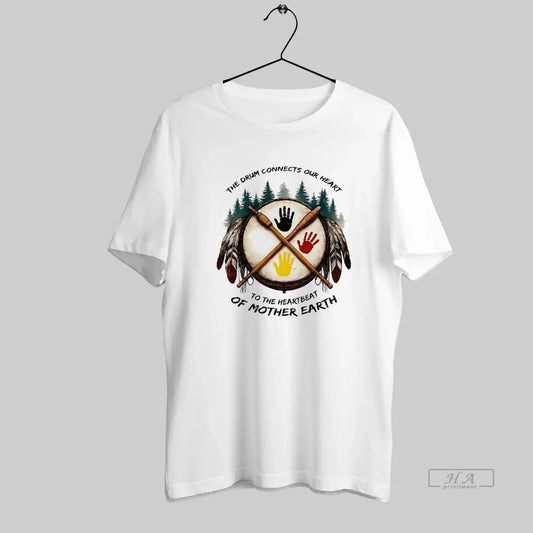 Official The Drum Connects Our Heart To The Heartbeat Of Mother Earth - clothing by TeeHivey.com