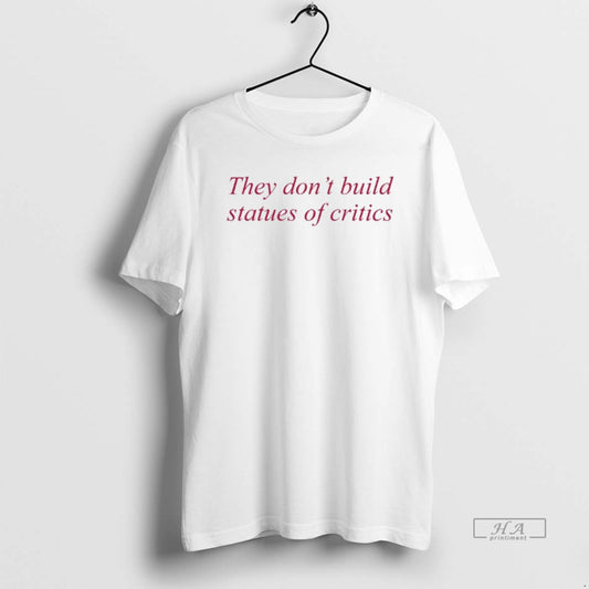 Official They Dont Build Statues Of Critics - clothing by TeeHivey.com