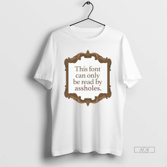 Official This Font Can Only Be Read By Assholes - clothing by TeeHivey.com