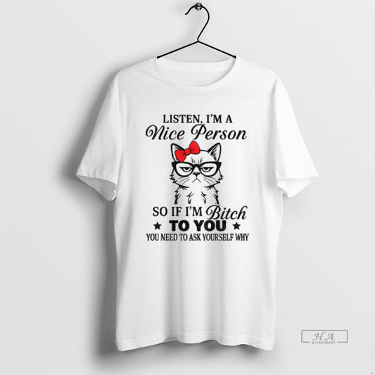 Official Trendy Angry Cat Listen Im A Nice Person So If Im Bitch To You