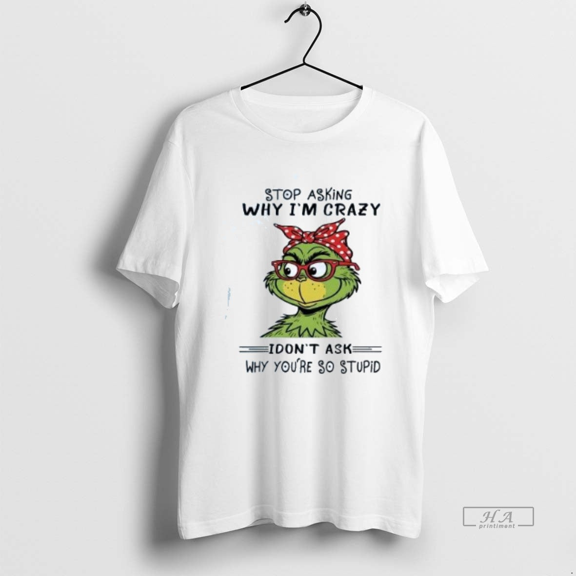Official Trendy Grinch Stop Asking Why Im Crazy I Dont Ask Why Youre So Stupid - clothing by TeeHivey.com