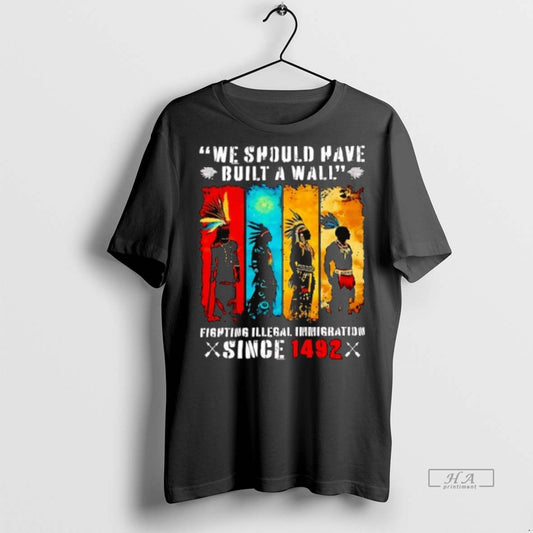 Official Trendy Native American We Should Have Built A Wall Fight Illegal Immigration Since 1492 - clothing by TeeHivey.com