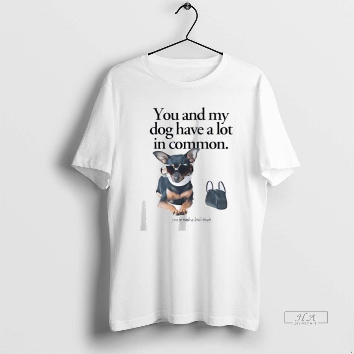 Official Trendy You And My Dog Have A Lot In Common Youre A Little Bitch - clothing by TeeHivey.com