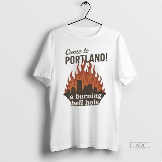 Official Trendy Come To Portland A Burning Hell Hole - clothing by TeeHivey.com