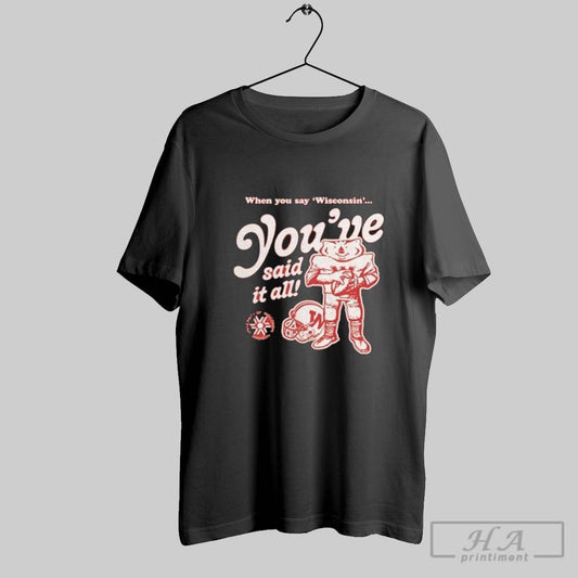 Official Wisconsin Badgers Youve Said It All - clothing by TeeHivey.com