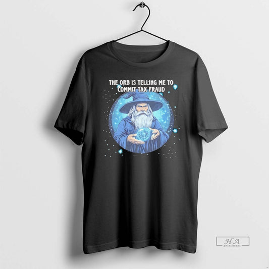 Official Wizard The Orb Is Telling Me To Commit Tax Fraud - clothing by TeeHivey.com