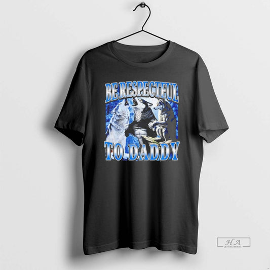 Official Wolf Be Respectful To Daddy - clothing by TeeHivey.com