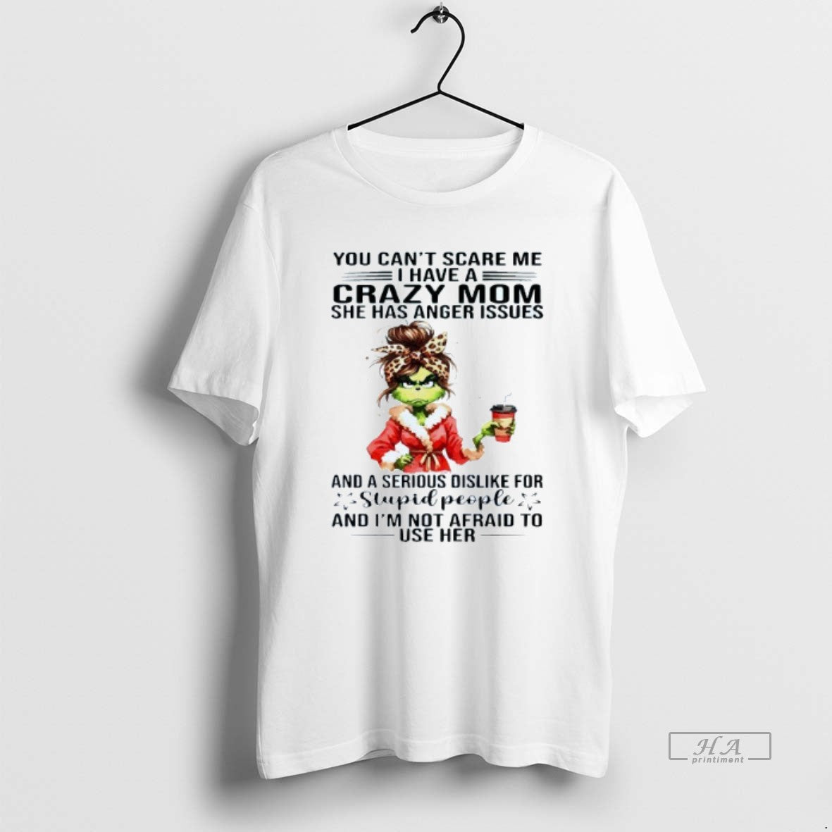 Official You Cant Scare Me I Have A Crazy Mom She Has Anger Issues Grinch - clothing by TeeHivey.com