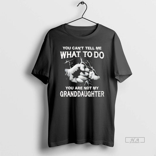 Official You Cant Tell Me What To Do You Are Not My Granddayghter - clothing by TeeHivey.com