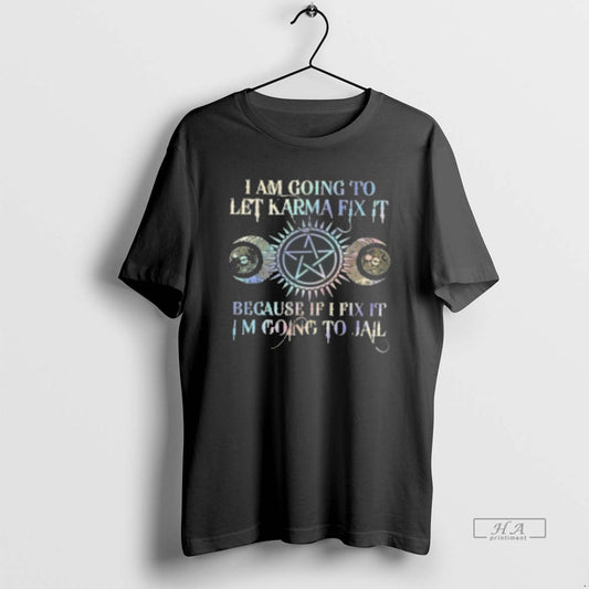 Official I Am Going To Let Karma Fix It Because If I Fix It I39m - clothing by TeeHivey.com