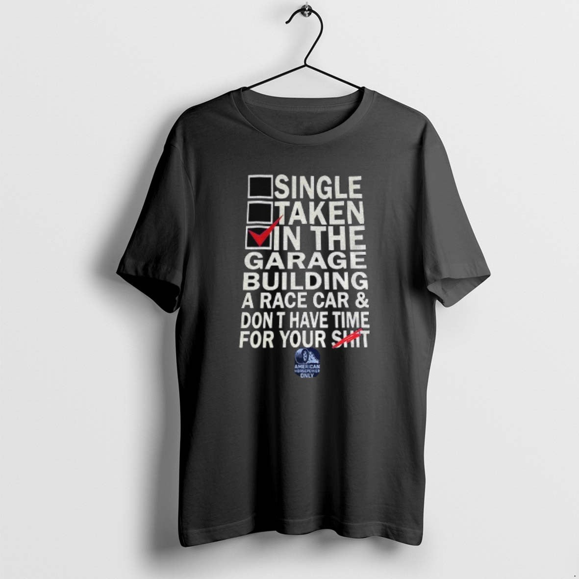 Official Single Taken In The Garage Building A Race Car Dont Have Time For Your - clothing by TeeHivey.com