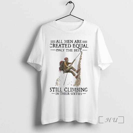 Officials All Men Are Created Equal Only The Best Still Climbing In Their Sixties Premium - clothing by TeeHivey.com
