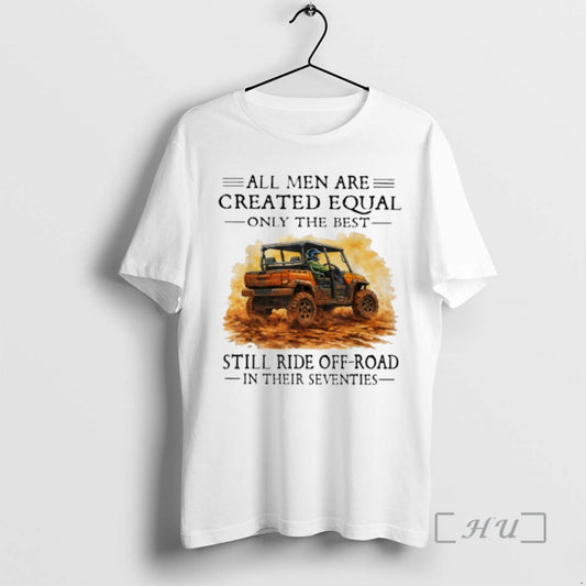Officials All Men Are Created Equal Only The Best Still Ride Off Road In Their - clothing by TeeHivey.com