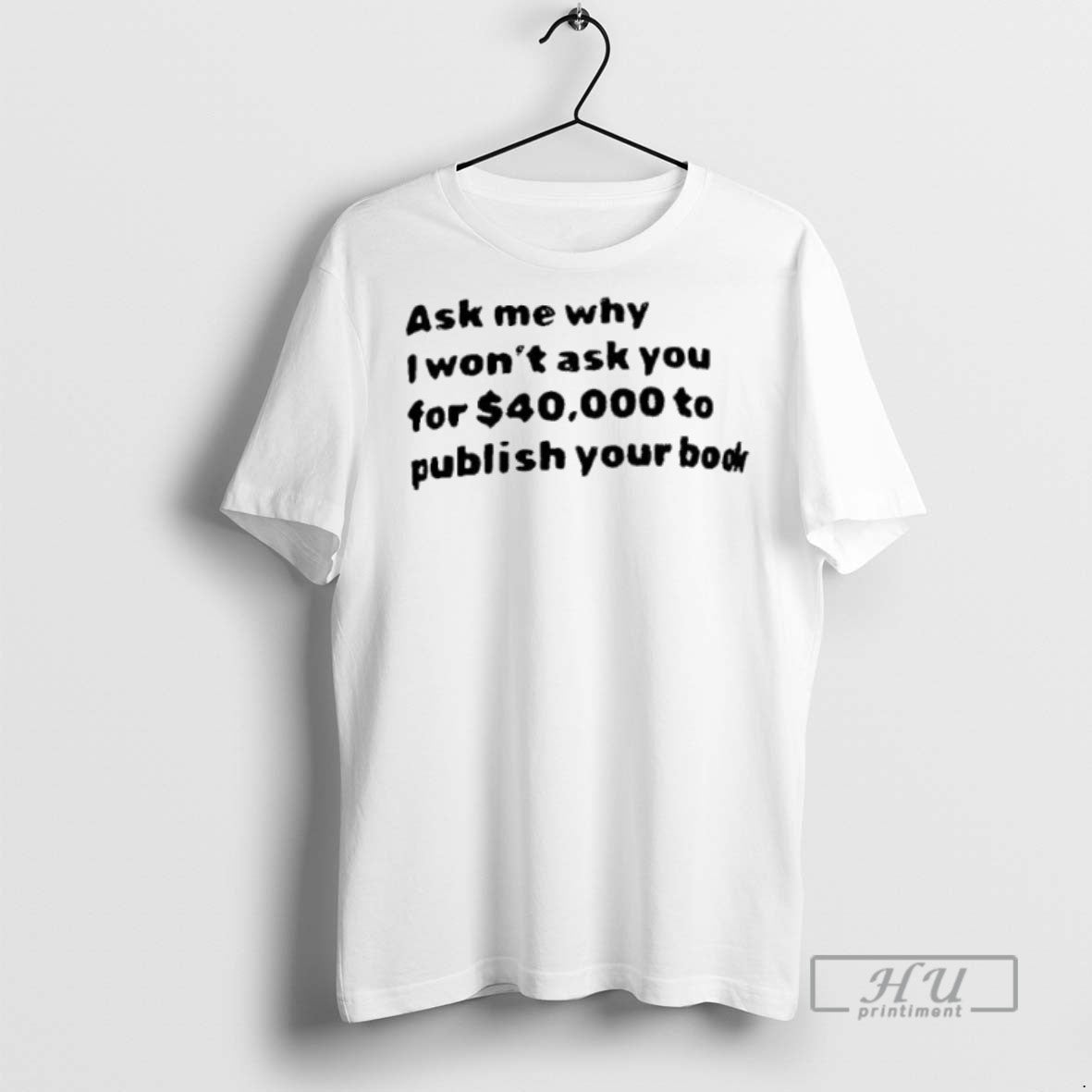 Officials Ask Me What I Wont Ask You For 40000 To Publish Your Book - clothing by TeeHivey.com