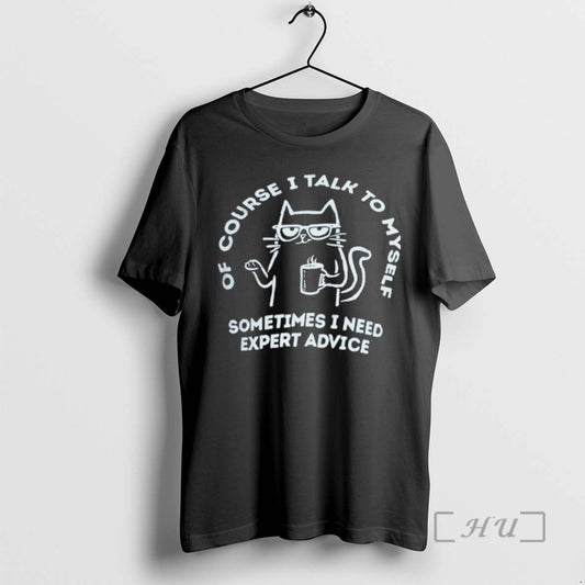 Officials Cat Of Course I Talk To Myse Sometimes I Need Expert Advice Premium - clothing by TeeHivey.com
