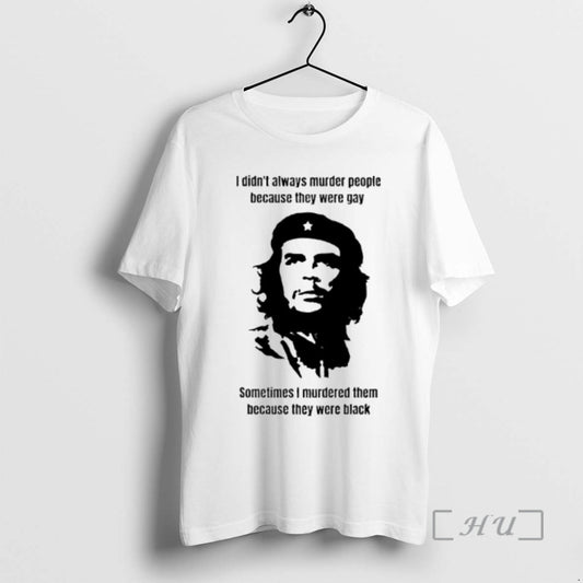 Officials Che Guevara I Didnt Always Murder People Because They Were Gay Sometimes I Murdered - clothing by TeeHivey.com
