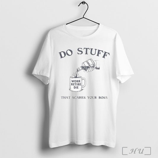 Officials Do Stuff That Scares Your Boss Work Retire Die T Shirt