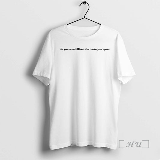 Do You Want 38 Ants To Make You Upset Woman - clothing by TeeHivey.com
