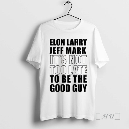 Officials Elon Larry Jeff Mark Its Not Too Late To Be The Good Guy Premium - clothing by TeeHivey.com