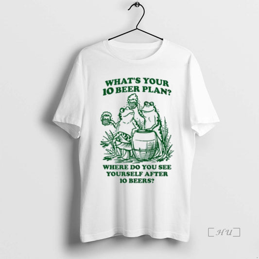 Officials Frogs Whats Your 10 Beer Plan Where Do You See Yourself After 10 Beers - clothing by TeeHivey.com