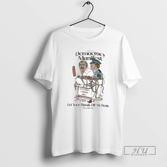 Officials Gentlemen This Is Dermocracy Manifest Get Your Hands Off My Penis T Shirt