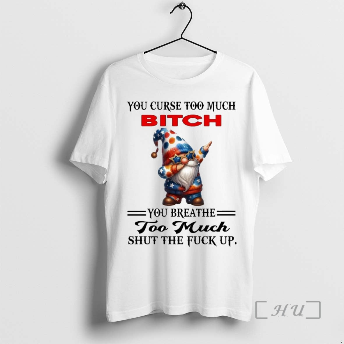 Officials Gnomes You Curse Too Much Bitch You Breathe Too Much Shut The Fuck Up - clothing by TeeHivey.com