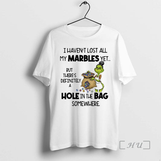 Officials Grinch I Havent Lost All My Marbles Yet But Theres Definitely A Hole In - clothing by TeeHivey.com